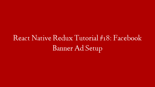 React Native Redux Tutorial #18: Facebook Banner Ad Setup