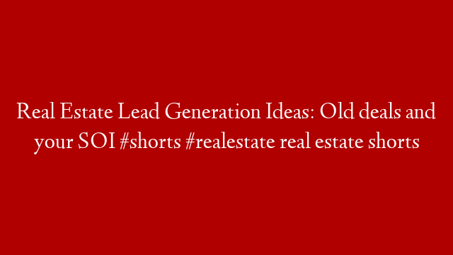 Real Estate Lead Generation Ideas: Old deals and your SOI #shorts #realestate real estate shorts