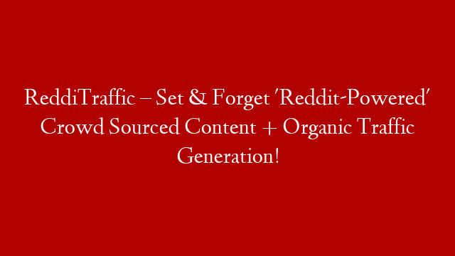 ReddiTraffic – Set & Forget 'Reddit-Powered' Crowd Sourced Content + Organic Traffic Generation!