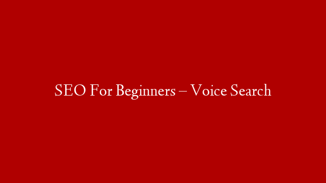 SEO For Beginners – Voice Search