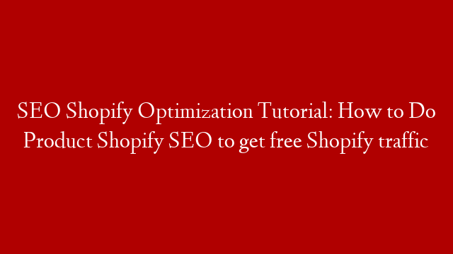 SEO Shopify Optimization Tutorial:  How to Do Product Shopify SEO to get free  Shopify traffic
