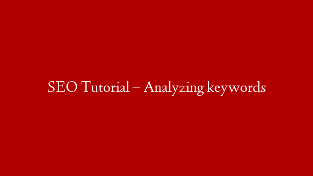 SEO Tutorial – Analyzing keywords