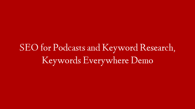 SEO for Podcasts and Keyword Research, Keywords Everywhere Demo