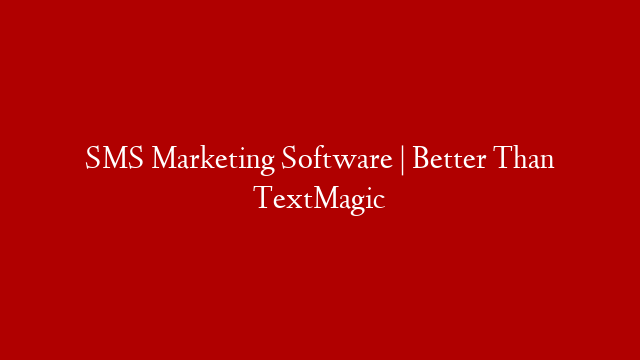 SMS Marketing Software | Better Than TextMagic