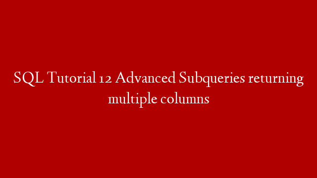 SQL Tutorial 12 Advanced Subqueries returning multiple columns