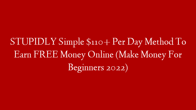 STUPIDLY Simple $110+ Per Day Method To Earn FREE Money Online (Make Money For Beginners 2022)