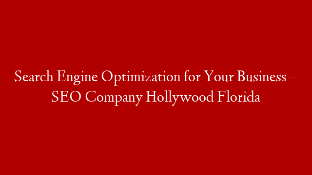 Search Engine Optimization for Your Business – SEO Company Hollywood Florida