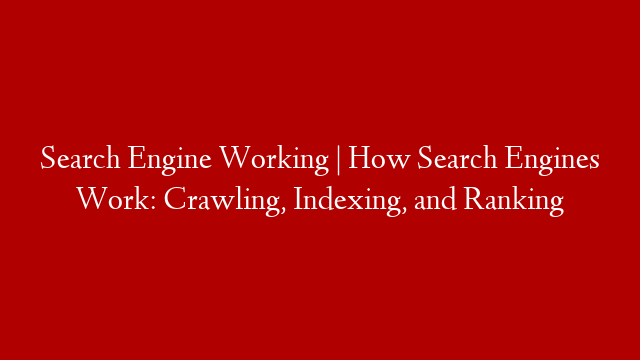 Search Engine Working  | How Search Engines Work: Crawling, Indexing, and Ranking