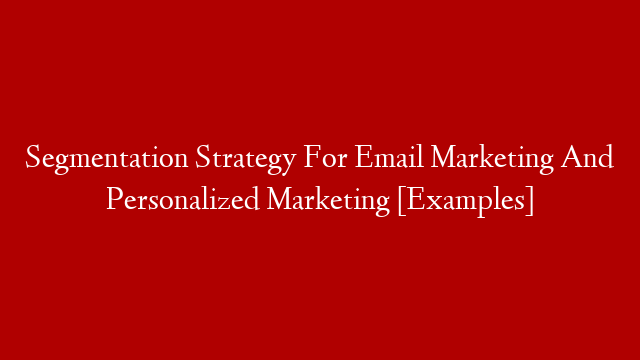Segmentation Strategy For Email Marketing And Personalized Marketing [Examples] post thumbnail image