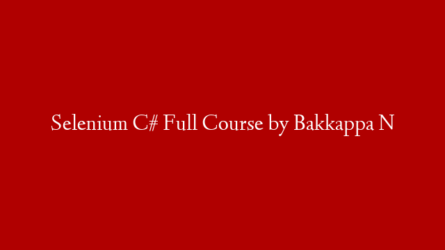 Selenium C# Full Course by Bakkappa N