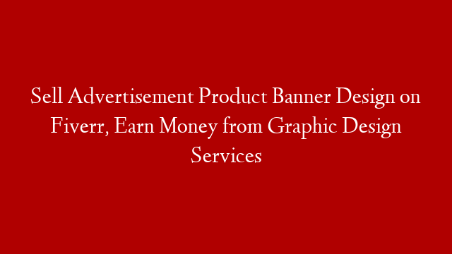 Sell Advertisement Product Banner Design on Fiverr, Earn Money from Graphic Design Services