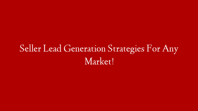 Seller Lead Generation Strategies For Any Market! post thumbnail image