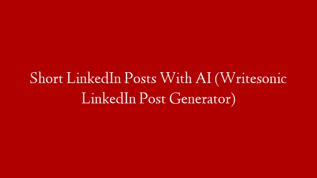 Short LinkedIn Posts With AI (Writesonic LinkedIn Post Generator)