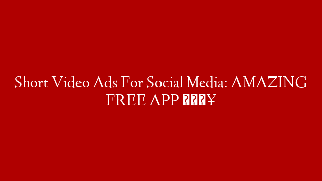 Short Video Ads For Social Media: AMAZING FREE APP 🔥