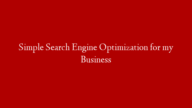 Simple Search Engine Optimization for my Business