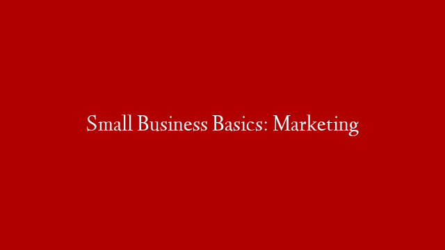Small Business Basics: Marketing