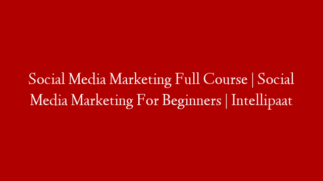Social Media Marketing Full Course | Social Media Marketing For Beginners | Intellipaat