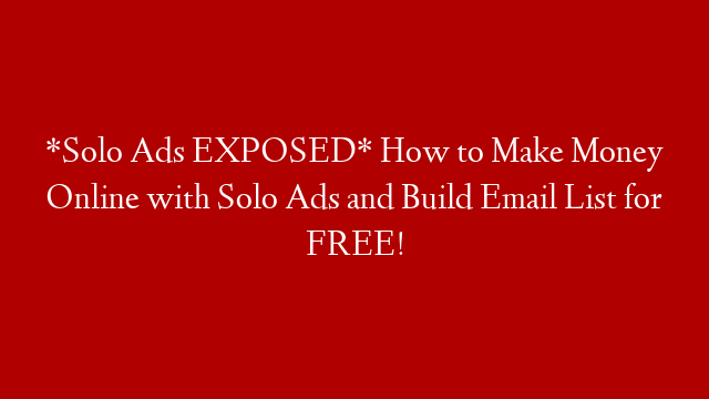*Solo Ads EXPOSED* How to Make Money Online with Solo Ads and Build Email List for FREE!