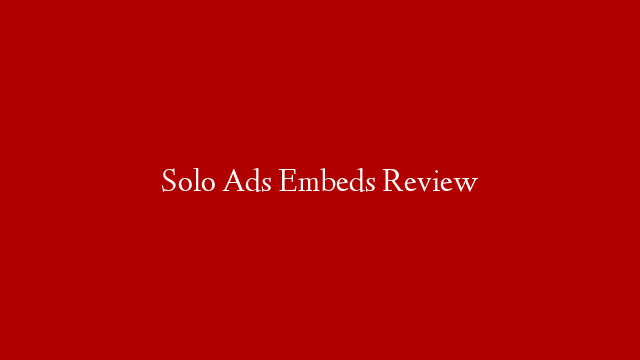 Solo Ads Embeds Review