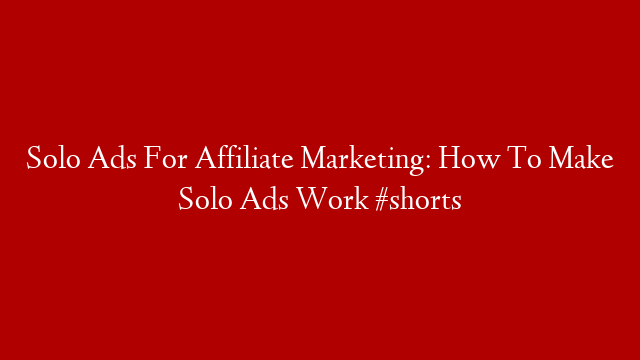 Solo Ads For Affiliate Marketing: How To Make Solo Ads Work #shorts