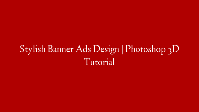 Stylish Banner Ads Design | Photoshop 3D Tutorial