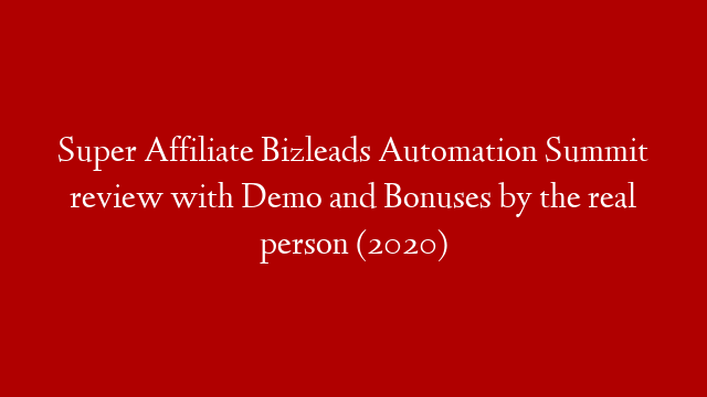 Super Affiliate Bizleads Automation Summit review with Demo and Bonuses by the real person (2020)