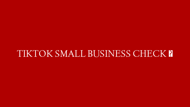 TIKTOK SMALL BUSINESS CHECK ✨