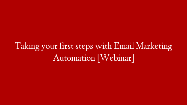 Taking your first steps with Email Marketing Automation [Webinar]