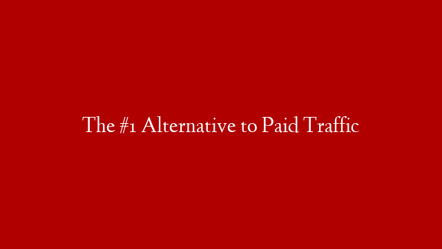 The #1 Alternative to Paid Traffic