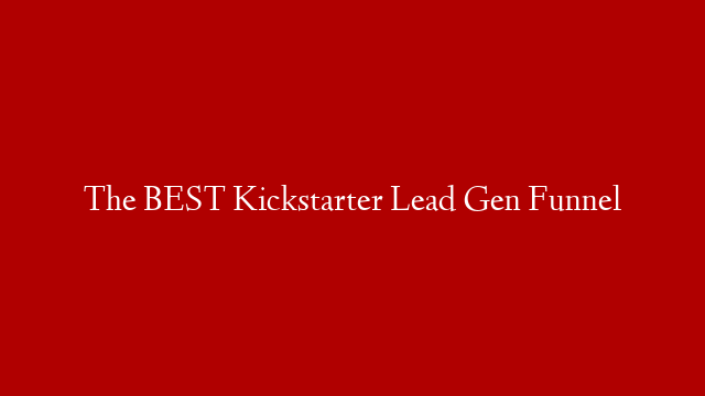The BEST Kickstarter Lead Gen Funnel