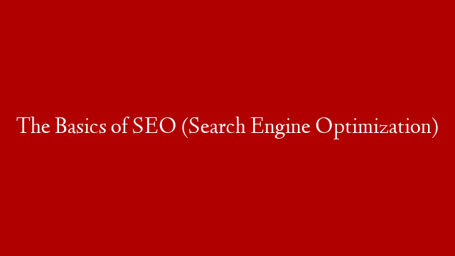 The Basics of SEO (Search Engine Optimization)