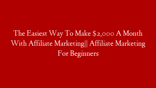 The Easiest Way To Make $2,000 A Month With Affiliate Marketing|| Affiliate Marketing For Beginners
