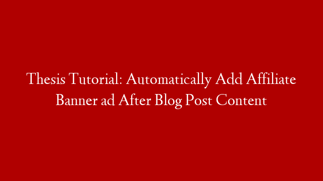 Thesis Tutorial: Automatically Add Affiliate Banner ad After Blog Post Content
