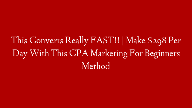 This Converts Really FAST!! | Make $298 Per Day With This CPA Marketing For Beginners Method post thumbnail image