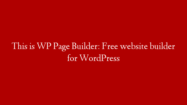 This is WP Page Builder: Free website builder for WordPress