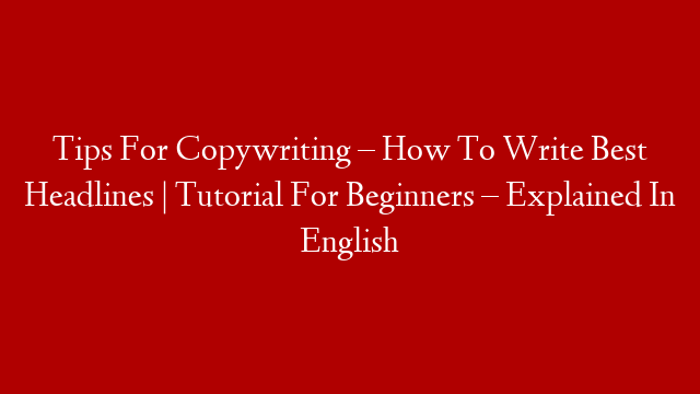 Tips For Copywriting – How To Write Best Headlines | Tutorial For Beginners – Explained In  English