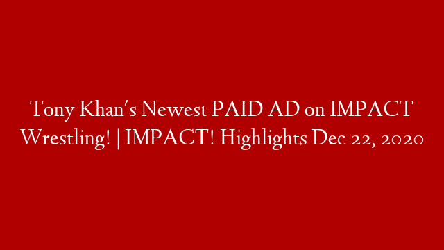 Tony Khan's Newest PAID AD on IMPACT Wrestling! | IMPACT! Highlights Dec 22, 2020