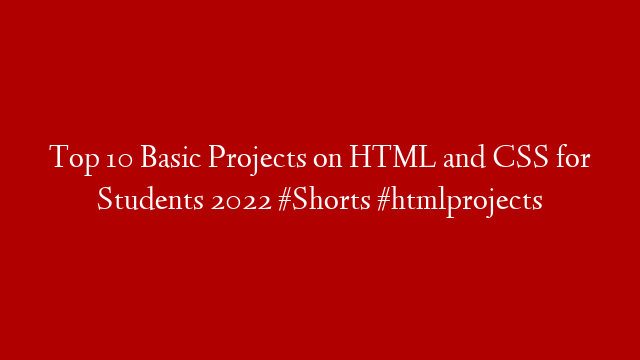 Top 10 Basic Projects on HTML and CSS for Students 2022  #Shorts #htmlprojects