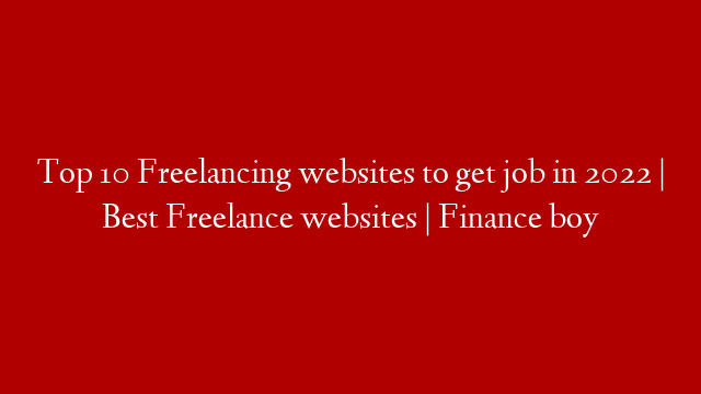 Top 10 Freelancing websites to get job in 2022 | Best Freelance websites | Finance boy