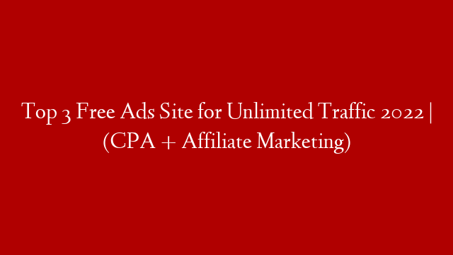 Top 3 Free Ads Site for Unlimited Traffic 2022 | (CPA + Affiliate Marketing)