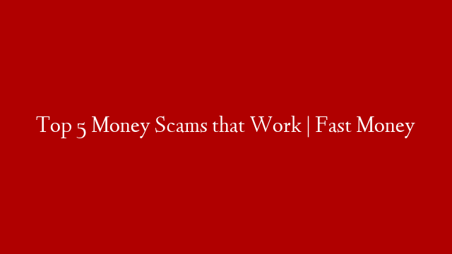 Top 5 Money Scams that Work | Fast Money