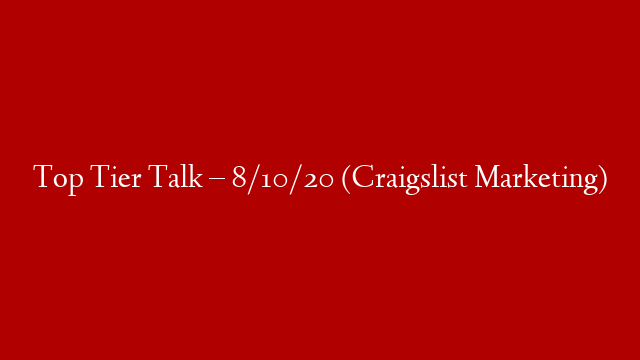 Top Tier Talk – 8/10/20 (Craigslist Marketing)