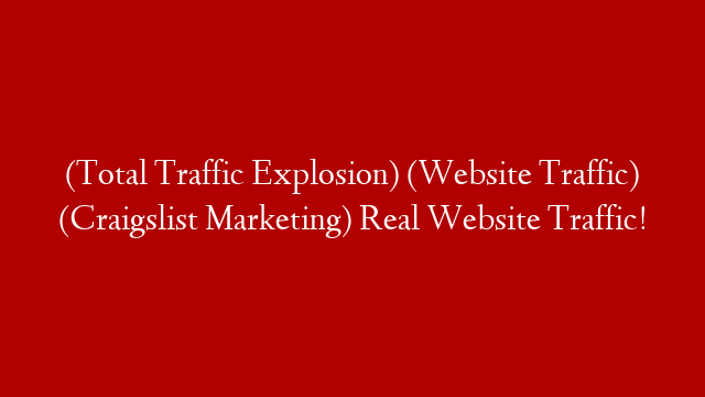 (Total Traffic Explosion) (Website Traffic) (Craigslist Marketing) Real Website Traffic!