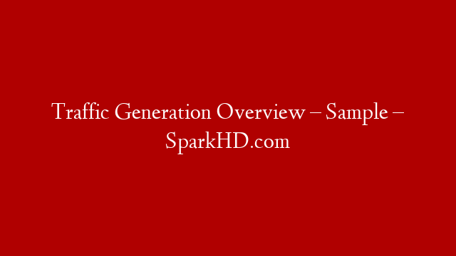 Traffic Generation Overview – Sample – SparkHD.com