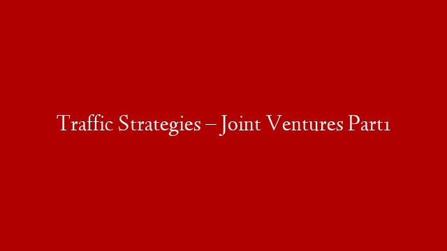 Traffic Strategies – Joint Ventures Part1