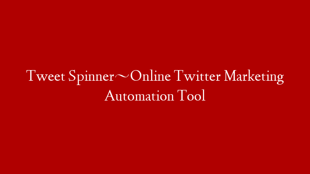 Tweet Spinner~Online Twitter Marketing Automation Tool
