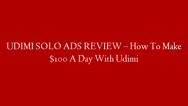 UDIMI SOLO ADS REVIEW – How To Make $100 A Day With Udimi
