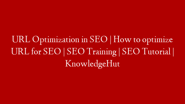 URL Optimization in SEO | How to optimize URL for SEO | SEO Training | SEO Tutorial | KnowledgeHut post thumbnail image