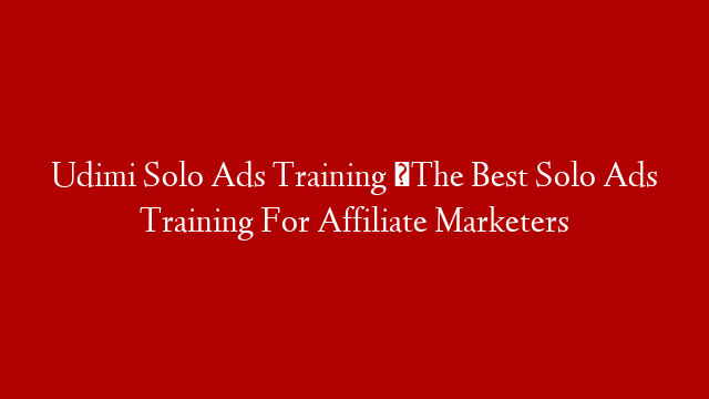 Udimi Solo Ads Training ▶The Best Solo Ads Training For Affiliate Marketers