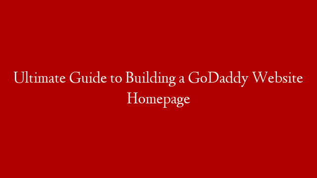 Ultimate Guide to Building a GoDaddy Website Homepage